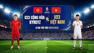 Nhận định U23 Cộng hòa Kyrgyz vs U23 Việt Nam, 21:00 Thứ Sáu 09/01