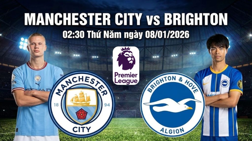 Nhận định Manchester City vs Brighton, 02:30 Thứ Năm ngày 08/01