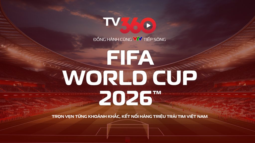 Trọn vẹn World Cup 2026 trên TV360